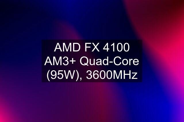 AMD FX 4100 AM3+ Quad-Core (95W), 3600MHz