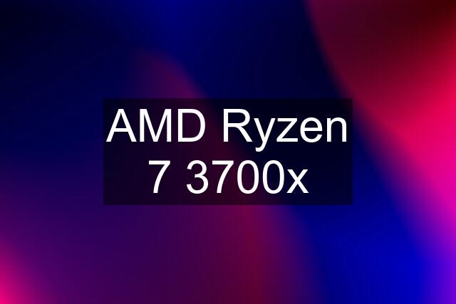 AMD Ryzen 7 3700x