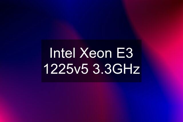 Intel Xeon E3 1225v5 3.3GHz