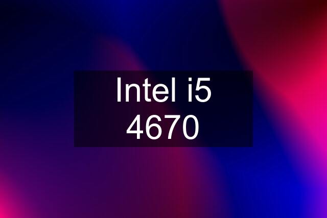 Intel i5 4670