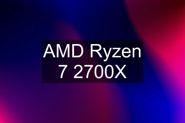 AMD Ryzen 7 2700X