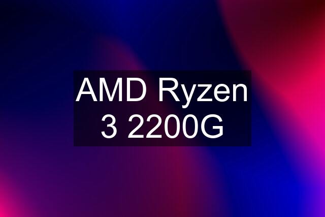 AMD Ryzen 3 2200G