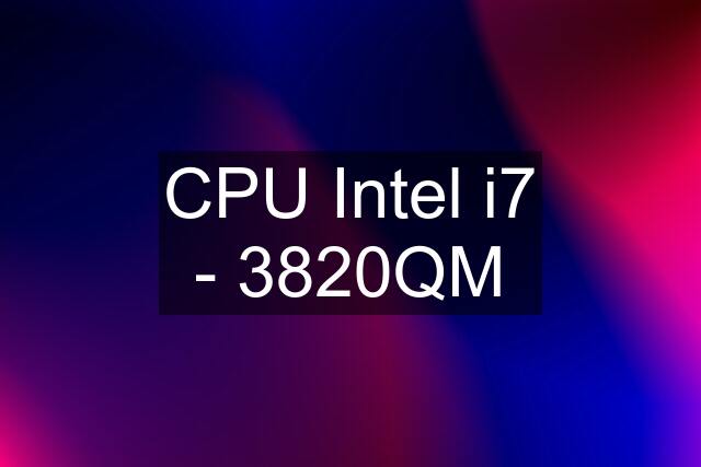 CPU Intel i7 - 3820QM