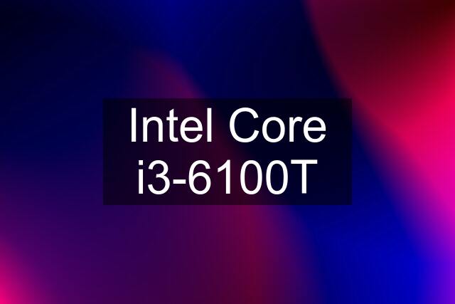 Intel Core i3-6100T