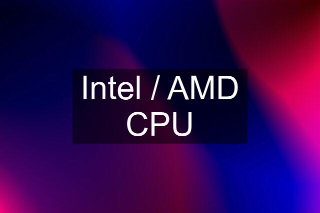 Intel / AMD CPU