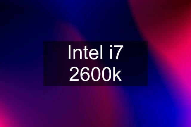 Intel i7 2600k