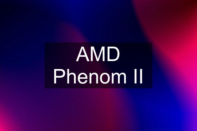 AMD Phenom II