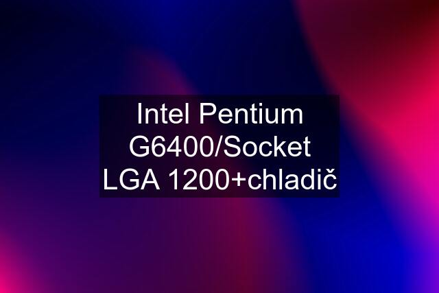 Intel Pentium G6400/Socket LGA 1200+chladič