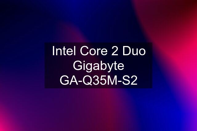 Intel Core 2 Duo Gigabyte GA-Q35M-S2