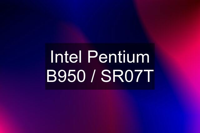 Intel Pentium B950 / SR07T