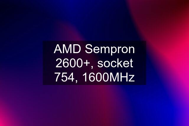 AMD Sempron 2600+, socket 754, 1600MHz