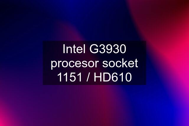 Intel G3930 procesor socket 1151 / HD610