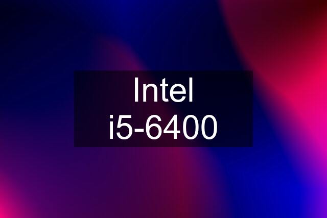 Intel i5-6400