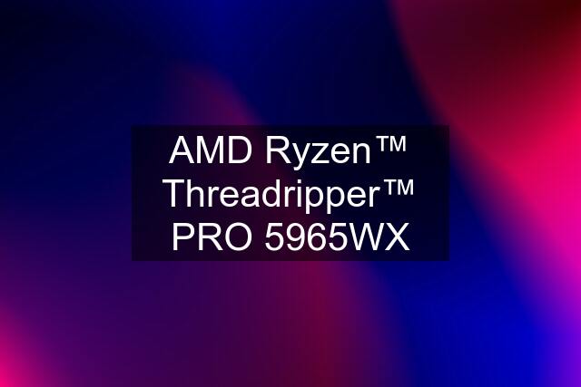 AMD Ryzen™ Threadripper™ PRO 5965WX