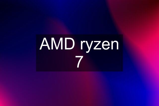 AMD ryzen 7