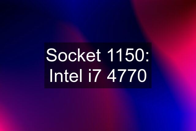 Socket 1150: Intel i7 4770