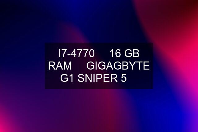 I7-4770 ✅ 16 GB RAM ✅ GIGAGBYTE G1 SNIPER 5 ✅