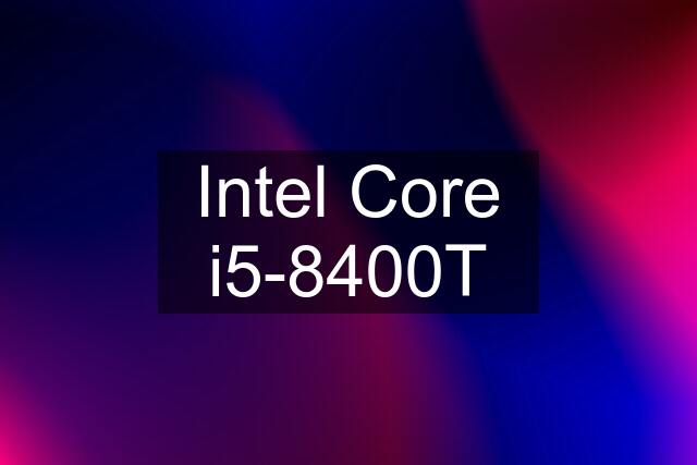 Intel Core i5-8400T