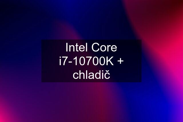 Intel Core i7-10700K + chladič