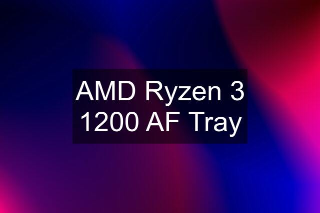 AMD Ryzen 3 1200 AF Tray