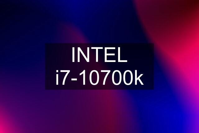 INTEL i7-10700k