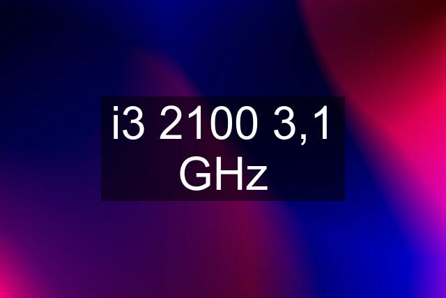 i3 2100 3,1 GHz