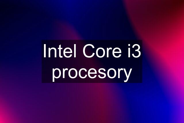 Intel Core i3 procesory