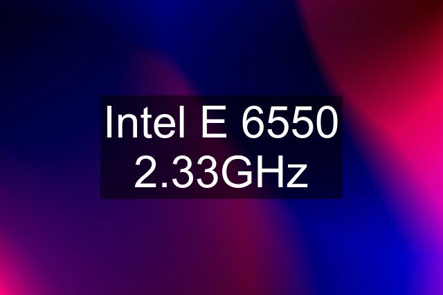 Intel E 6550 2.33GHz