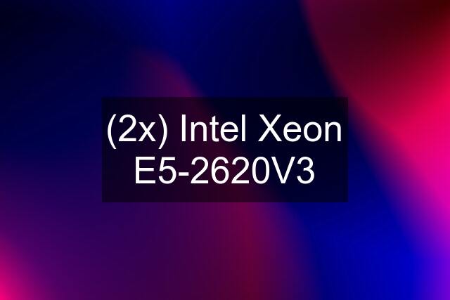 (2x) Intel Xeon E5-2620V3