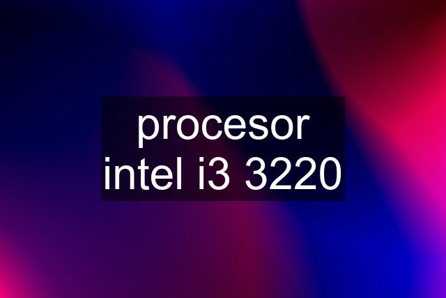 procesor intel i3 3220