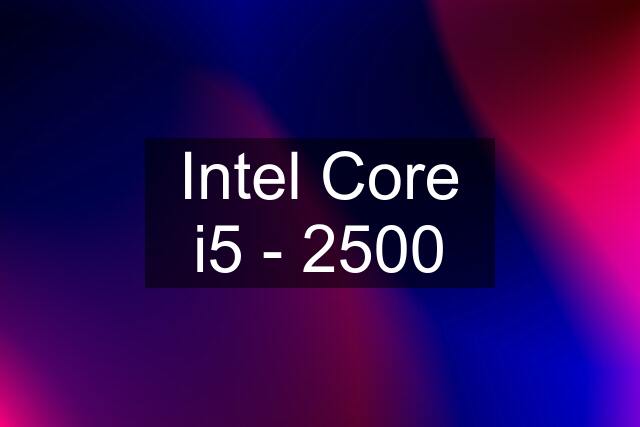 Intel Core i5 - 2500