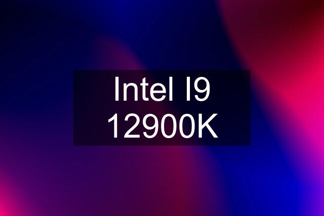 Intel I9 12900K