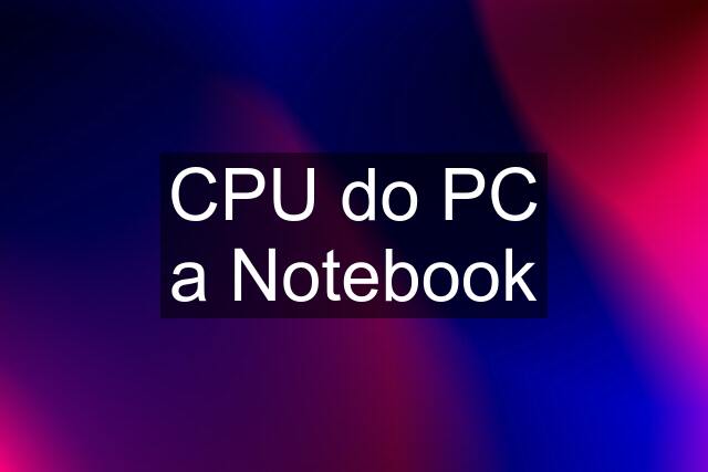 CPU do PC a Notebook