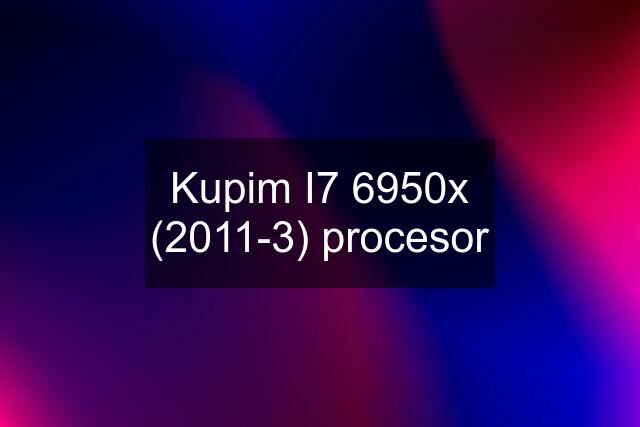 Kupim I7 6950x (2011-3) procesor