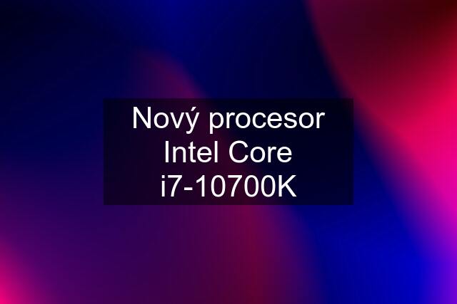 Nový procesor Intel Core i7-10700K