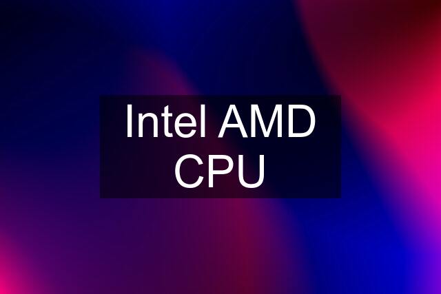Intel AMD CPU