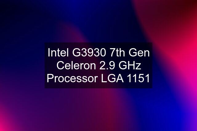 Intel G3930 7th Gen Celeron 2.9 GHz Processor LGA 1151