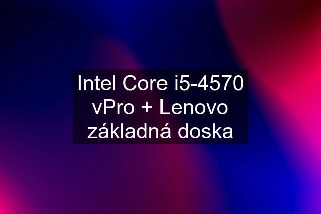 Intel Core i5-4570 vPro + Lenovo základná doska