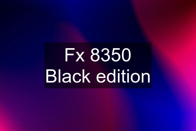 Fx 8350 Black edition