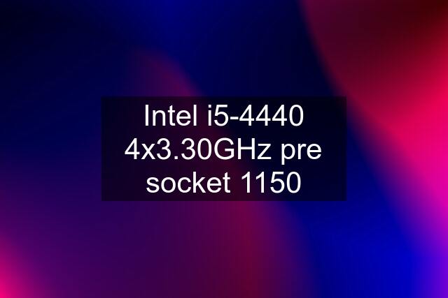 Intel i5-4440 4x3.30GHz pre socket 1150