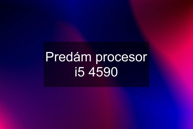 Predám procesor i5 4590