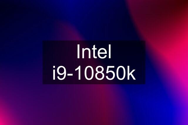 Intel i9-10850k