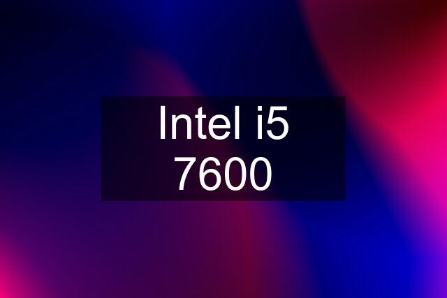 Intel i5 7600