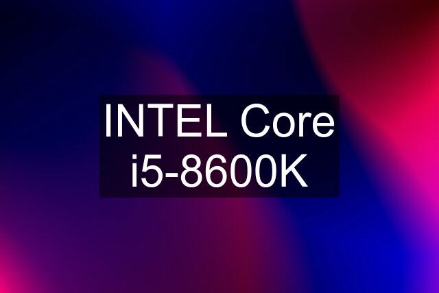 INTEL Core i5-8600K
