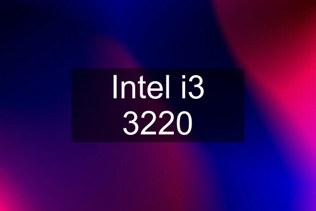 Intel i3 3220