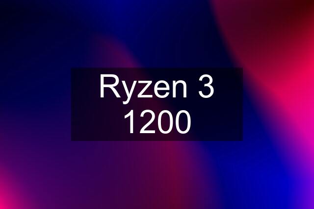 Ryzen 3 1200