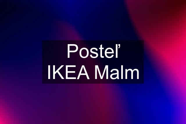 Posteľ IKEA Malm