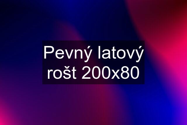 Pevný latový rošt 200x80