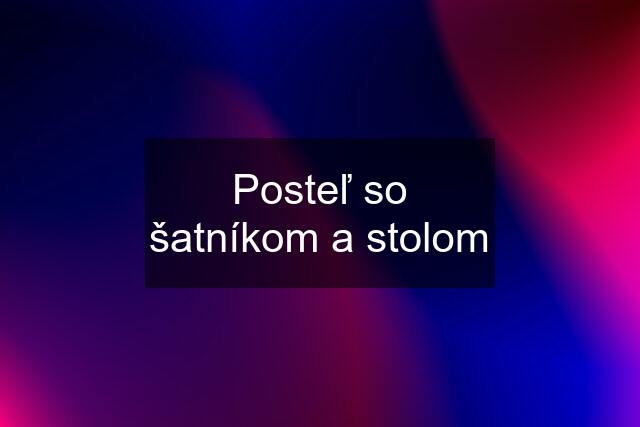 Posteľ so šatníkom a stolom