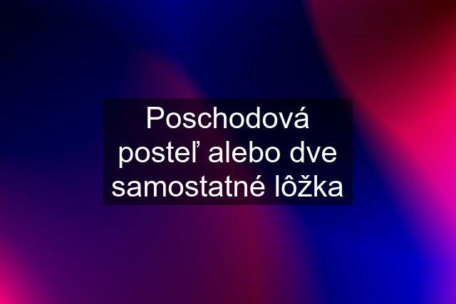 Poschodová posteľ alebo dve samostatné lôžka